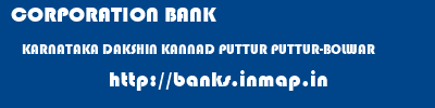 CORPORATION BANK  KARNATAKA DAKSHIN KANNAD PUTTUR PUTTUR-BOLWAR  banks information 